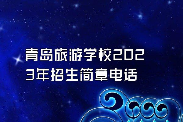 青岛旅游学校2023年招生简章电话