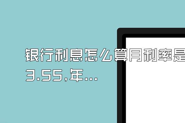 银行利息怎么算月利率是3.55,年利率怎么算