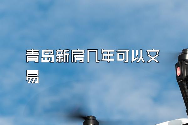 青岛新房几年可以交易