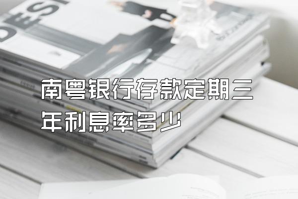 南粤银行存款定期三年利息率多少