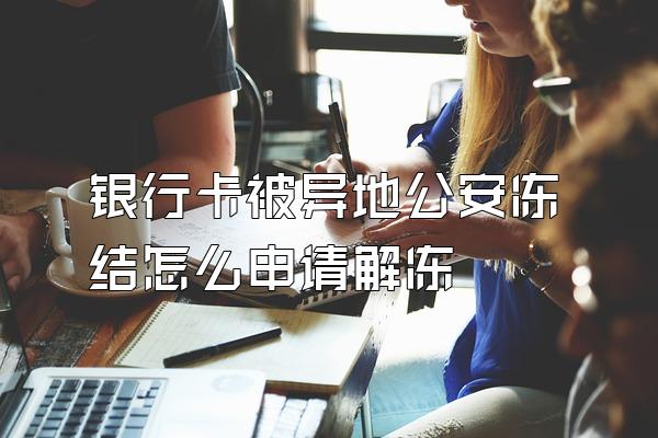 银行卡被异地公安冻结怎么申请解冻