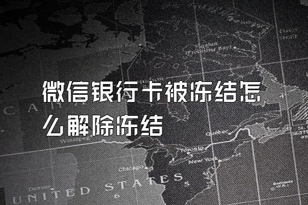 微信银行卡被冻结怎么解除冻结