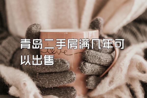 青岛二手房满几年可以出售