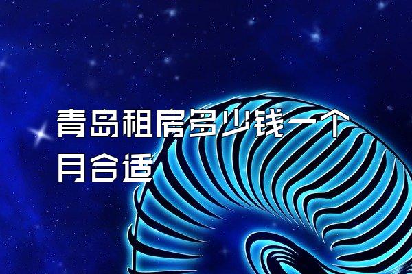 青岛租房多少钱一个月合适