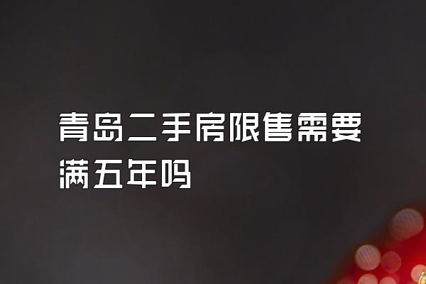 青岛二手房限售需要满五年吗