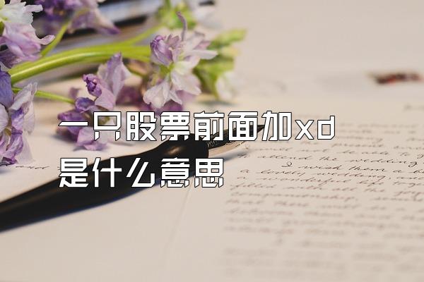 一只股票前面加xd是什么意思