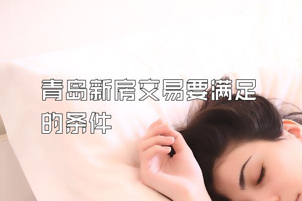 青岛新房交易要满足的条件