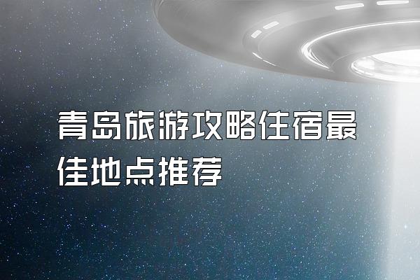 青岛旅游攻略住宿最佳地点推荐