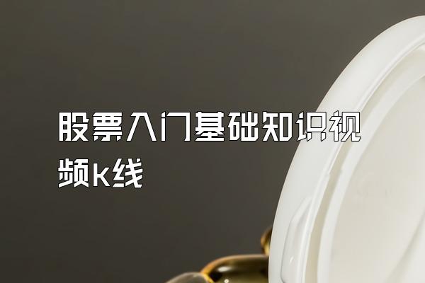 股票入门基础知识视频k线