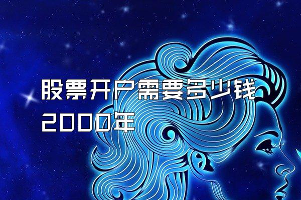 股票开户需要多少钱2000年