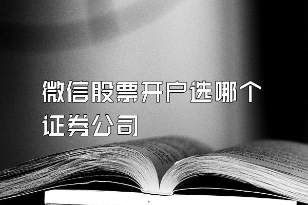 微信股票开户选哪个证券公司