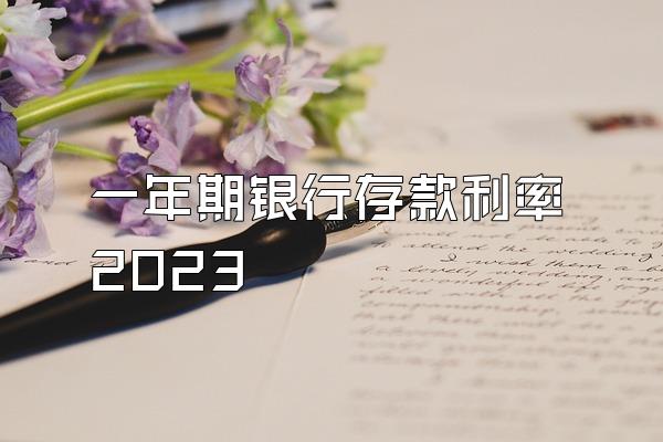 一年期银行存款利率2023