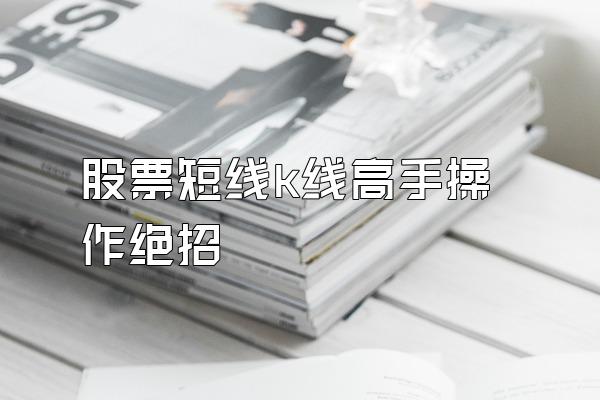 股票短线k线高手操作绝招