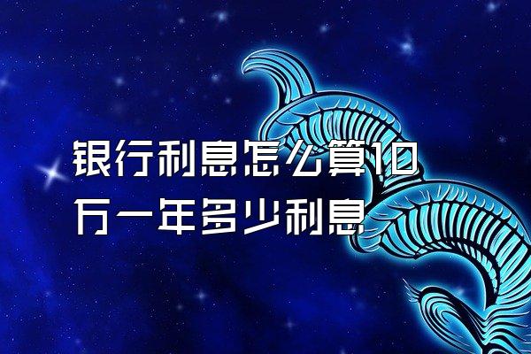 银行利息怎么算10万一年多少利息