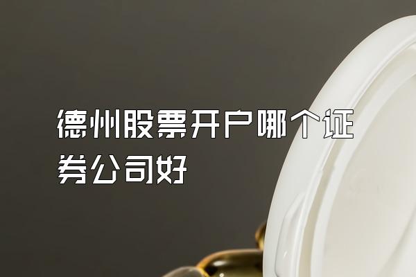 德州股票开户哪个证券公司好