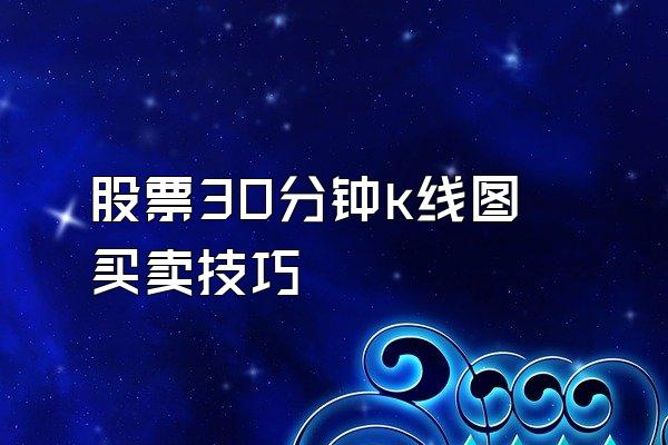 股票30分钟k线图买卖技巧