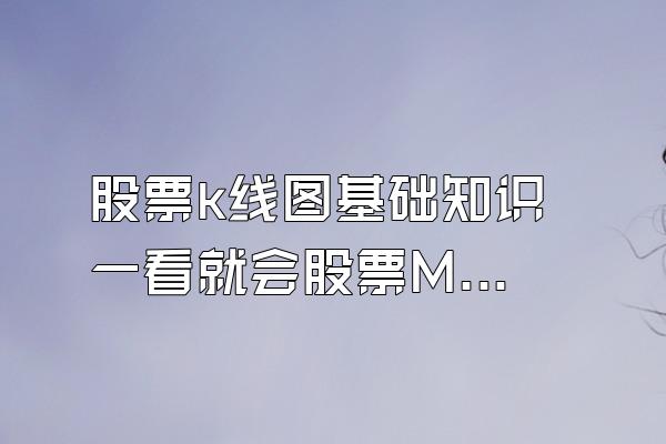 股票k线图基础知识 一看就会股票MACD