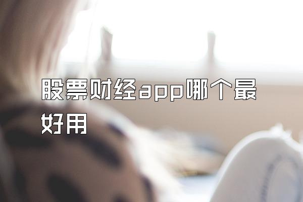 股票财经app哪个最好用